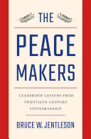 The peacemakers : leadership lessons from twentieth-century statesmanship /