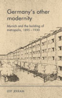 Germany's other modernity : Munich and the building of metropolis, 1895-1930 /