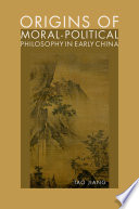 Origins of moral-political philosophy in early China : contestation of humaneness, justice, and personal freedom /