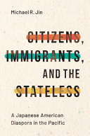 Citizens, immigrants, and the stateless : a Japanese American diaspora in the Pacific /