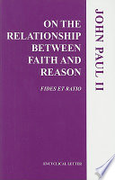 Encyclical letter, Fides et ratio, of the supreme pontiff John Paul II : to the bishops of the Catholic Church on the relationship between faith and reason.