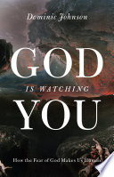 God is watching you : how the fear of God makes us human /