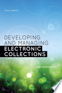 Developing and managing electronic collections : the essentials /