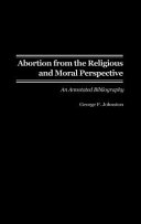 Abortion from the religious and moral perspective : an annotated bibliography /