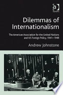 Dilemmas of internationalism : the American Association for the United Nations and US foreign policy, 1941-1948 /