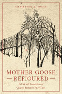 Mother Goose refigured : a critical translation of Charles Perrault's fairy tales /