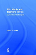 U.S. media and elections in flux : dynamics and strategies /