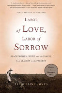 Labor of love, labor of sorrow : black women, work and the family, from slavery to the present /