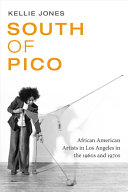 South of Pico : African American artists in Los Angeles in the 1960s and 1970s /
