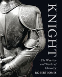 Knight : the warrior and world of chivalry /