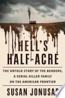 Hell's half-acre : the untold story of the Benders, a serial killer family on the American frontier /