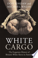 White cargo : the forgotten history of Britain's White slaves in America /