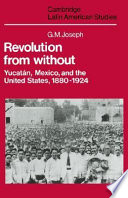 Revolution from without : Yucatan, Mexico, and the United States, 1880-1924 /