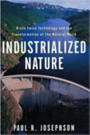 Industrialized nature : brute force technology and the transformation of the natural world /
