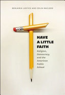 Have a little faith : religion, democracy, and the American public school /