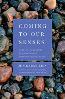 Coming to our senses : healing ourselves and the world through mindfulness /