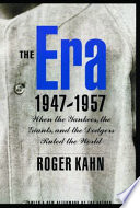 The era : 1947-1957, when the Yankees, the Giants, and the Dodgers ruled the world /