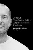 Jony Ive : the genius behind Apple's greatest products /