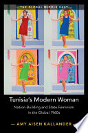 Tunisia's modern woman : nation-building and state feminism in the global 1960s /