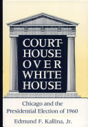 Courthouse over White House : Chicago and the presidential election of 1960 /