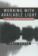 Working with available light : a family's world after violence /