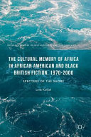 The cultural memory of Africa in African American and Black British fiction 1970-2000 : specters of the shore /