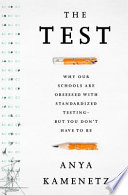 The test : why our schools are obsessed with standardized testing-but you don't have to be /