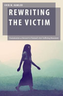 Rewriting the victim : dramatization as research in Thailand's anti-trafficking movement /