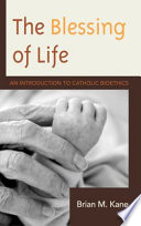 The blessing of life : an introduction to Catholic bioethics /