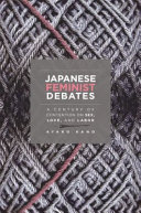 Japanese feminist debates : a century of contention on sex, love, and labor /