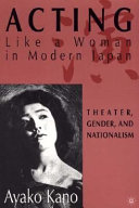 Acting like a woman in modern Japan : theater, gender, and nationalism /