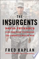 The insurgents : David Petraeus and the plot to change the American way of war /