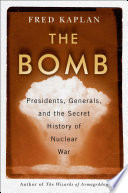 The bomb : presidents, generals, and the secret history of nuclear war /