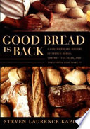 Good bread is back : a contemporary history of French bread, the way it is made, and the people who make it /