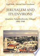 Jerusalem and its environs : quarter, neighborhoods, villages, 1800-1948 /