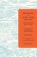 Meditations on living, dying, and loss : ancient knowledge for a modern world from the first complete translation of the Tibetan Book of the dead /