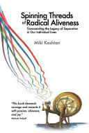 Spinning threads of radical aliveness : transcending the legacy of separation in our individual lives /
