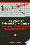 The death of industrial civilization : the limits to economic growth and the repoliticization of advanced industrial society /