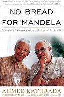 No bread for Mandela : memoirs of Ahmed Kathrada, prisoner no. 468/64 /