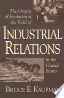 The origins & evolution of the field of industrial relations in the United States /