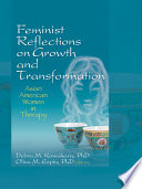 Feminist reflections on growth and transformation : Asian American women in therapy /