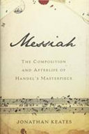 Messiah : the composition and afterlife of Handel's masterpiece /