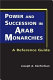 Power and succession in Arab monarchies : a reference guide /