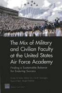 The mix of military and civilian faculty at the United States Air Force Academy : finding a sustainable balance for enduring success /