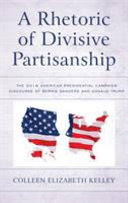 A rhetoric of divisive partisanship : the 2016 American presidential campaign discourse of Bernie Sanders and Donald Trump /