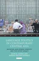 Language politics in contemporary Central Asia : national and ethnic identity and the Soviet legacy /