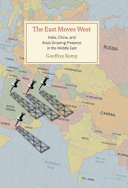 The East moves West : India, China, and Asia's growing presence in the Middle East /