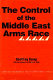 The control of the Middle East arms race /