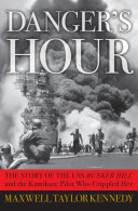 Danger's hour : the story of the USS Bunker Hill and the kamikaze pilot who crippled her /