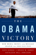 The Obama victory : how media, money, and message shaped the 2008 election /